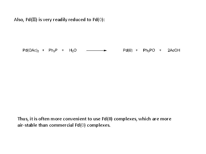 Also, Pd(II) is very readily reduced to Pd(0): Thus, it is often more convenient