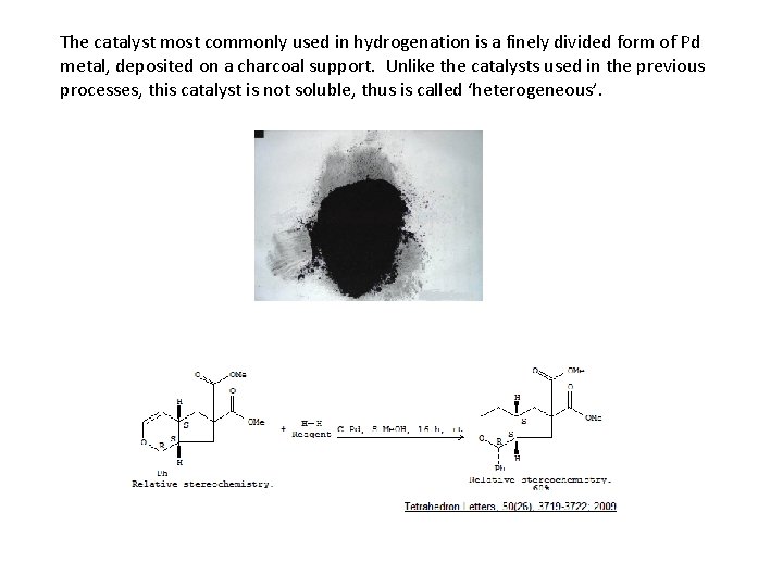 The catalyst most commonly used in hydrogenation is a finely divided form of Pd