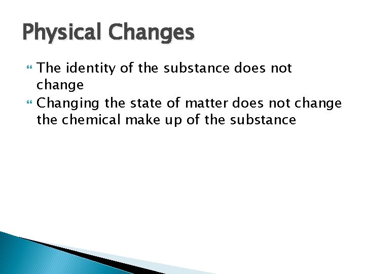 Physical Changes The identity of the substance does not change Changing the state of