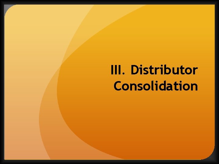 III. Distributor Consolidation 