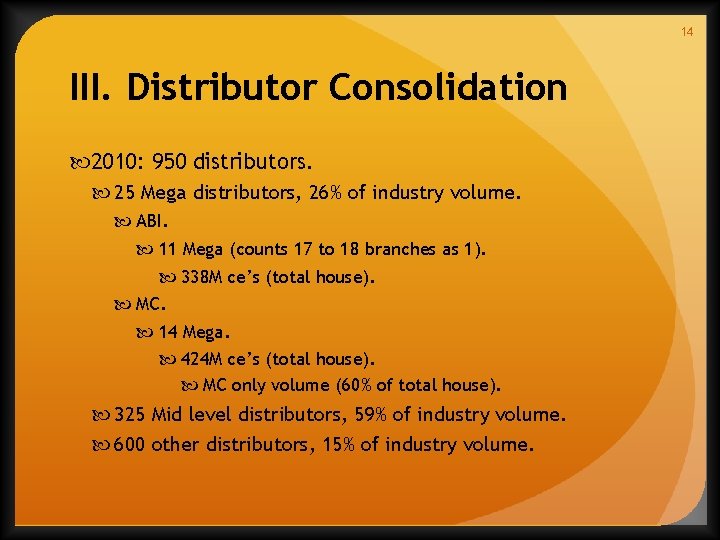 14 III. Distributor Consolidation 2010: 950 distributors. 25 Mega distributors, 26% of industry volume.