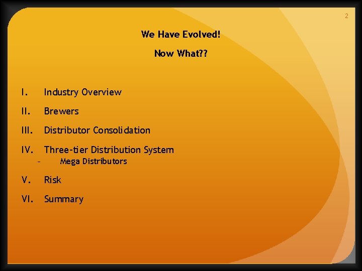 2 We Have Evolved! Now What? ? I. Industry Overview II. Brewers III. Distributor