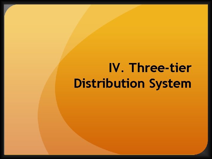IV. Three-tier Distribution System 