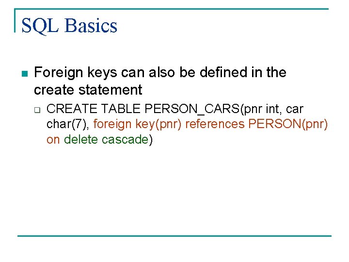 SQL Basics n Foreign keys can also be defined in the create statement q