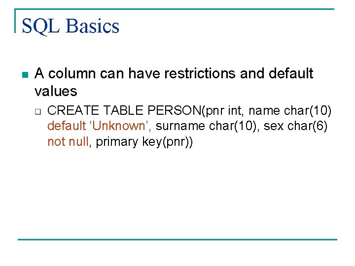 SQL Basics n A column can have restrictions and default values q CREATE TABLE