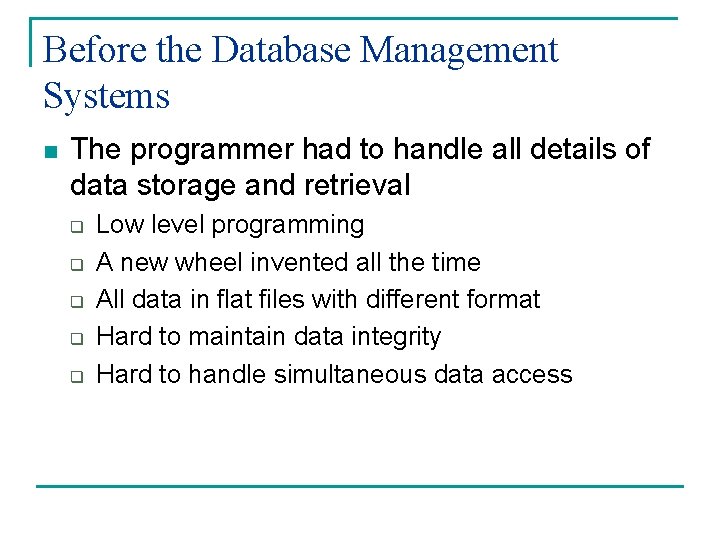 Before the Database Management Systems n The programmer had to handle all details of