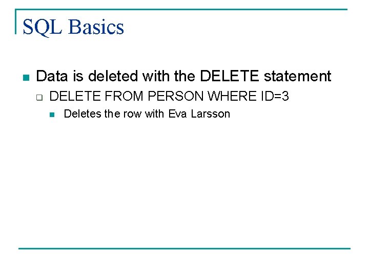 SQL Basics n Data is deleted with the DELETE statement q DELETE FROM PERSON