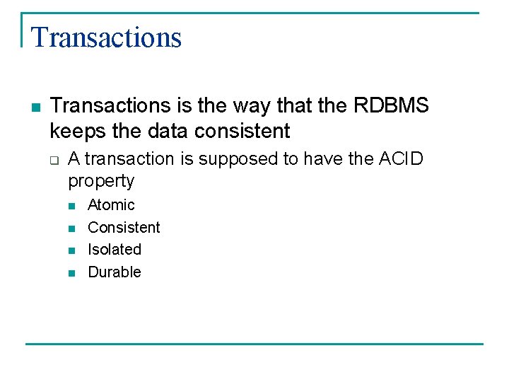 Transactions n Transactions is the way that the RDBMS keeps the data consistent q