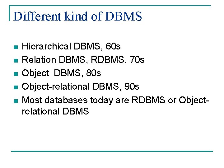 Different kind of DBMS n n n Hierarchical DBMS, 60 s Relation DBMS, RDBMS,