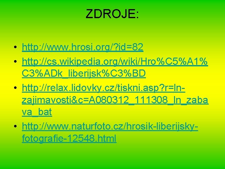 ZDROJE: • http: //www. hrosi. org/? id=82 • http: //cs. wikipedia. org/wiki/Hro%C 5%A 1%