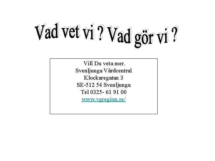 Vill Du veta mer. Svenljunga Vårdcentral Klockaregatan 3 SE-512 54 Svenljunga Tel 0325 -