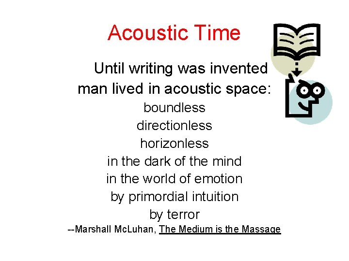 Acoustic Time Until writing was invented man lived in acoustic space: boundless directionless horizonless