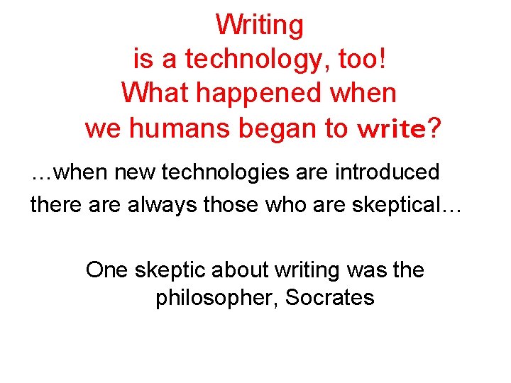 Writing is a technology, too! What happened when we humans began to write? …when Writing is a technology, too! What happened when we humans began to write? …when
