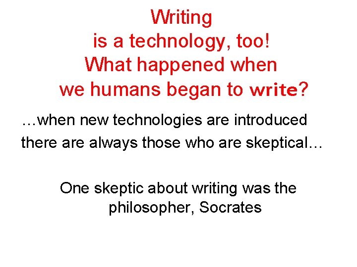 Writing is a technology, too! What happened when we humans began to write? …when