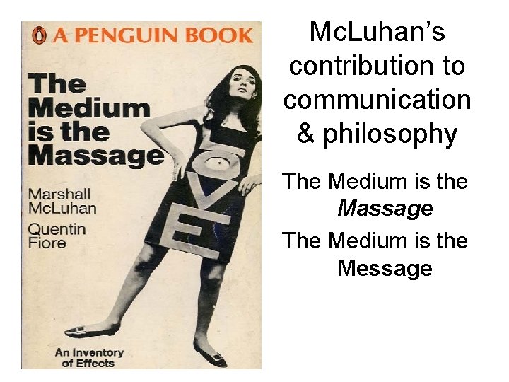 Mc. Luhan’s contribution to communication & philosophy The Medium is the Massage The Medium