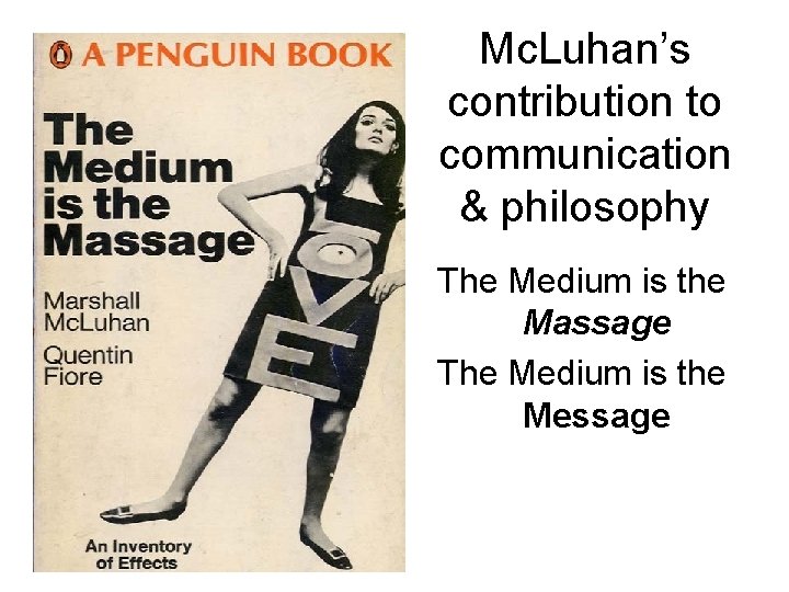 Mc. Luhan’s contribution to communication & philosophy The Medium is the Massage The Medium Mc. Luhan’s contribution to communication & philosophy The Medium is the Massage The Medium