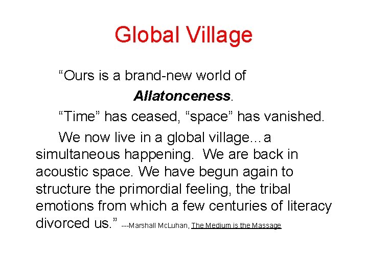 Global Village “Ours is a brand-new world of Allatonceness. “Time” has ceased, “space” has