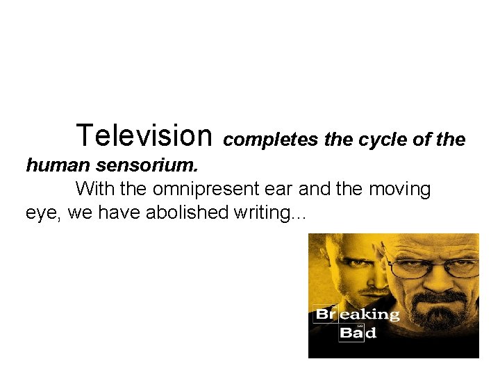 Television completes the cycle of the human sensorium. With the omnipresent ear and the Television completes the cycle of the human sensorium. With the omnipresent ear and the