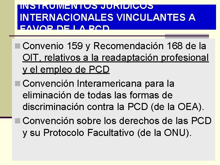 INSTRUMENTOS JURIDICOS INTERNACIONALES VINCULANTES A FAVOR DE LA PCD n Convenio 159 y Recomendación