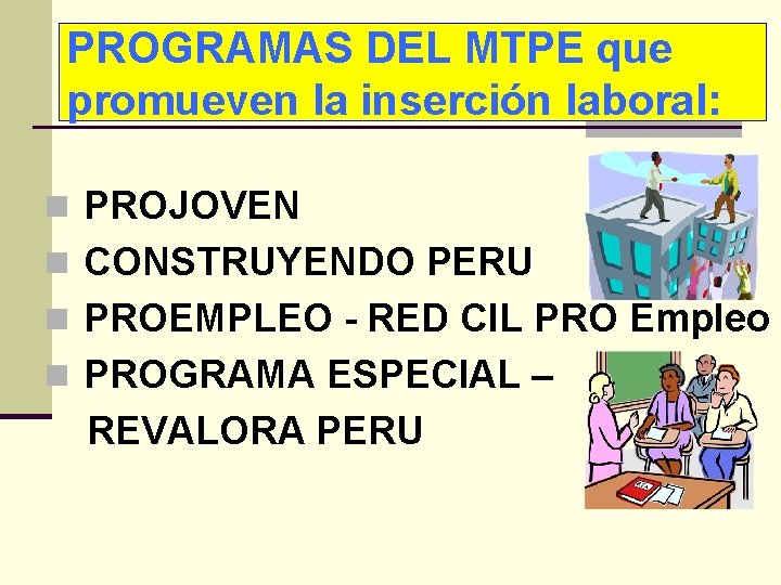 PROGRAMAS DEL MTPE que promueven la inserción laboral: n PROJOVEN n CONSTRUYENDO PERU n