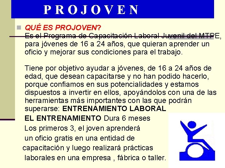 PROJOVEN n QUÉ ES PROJOVEN? Es el Programa de Capacitación Laboral Juvenil del MTPE,