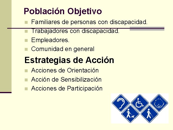 Población Objetivo Familiares de personas con discapacidad. n Trabajadores con discapacidad. n Empleadores. n