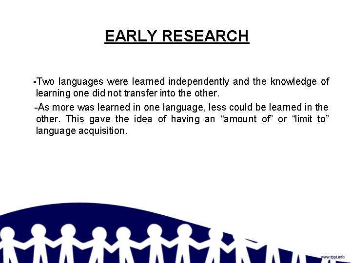 EARLY RESEARCH -Two languages were learned independently and the knowledge of learning one did