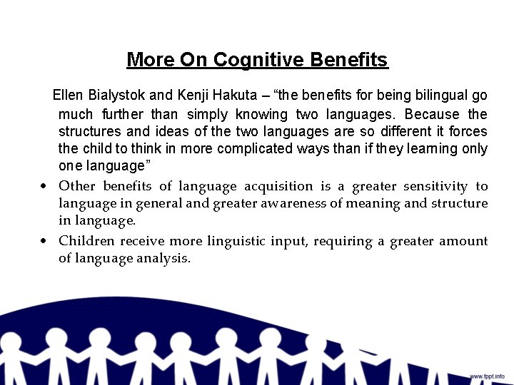 More On Cognitive Benefits Ellen Bialystok and Kenji Hakuta – “the benefits for being
