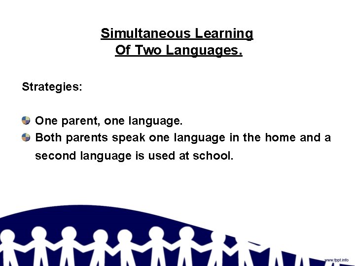 Simultaneous Learning Of Two Languages. Strategies: One parent, one language. Both parents speak one