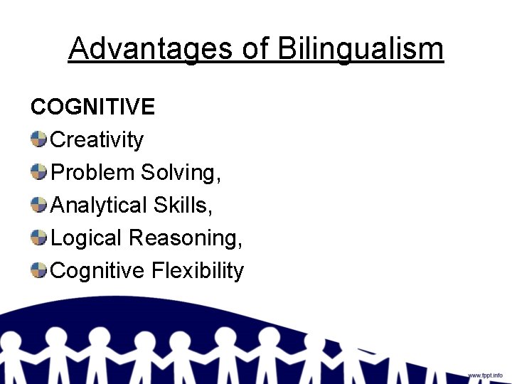 Advantages of Bilingualism COGNITIVE Creativity Problem Solving, Analytical Skills, Logical Reasoning, Cognitive Flexibility 