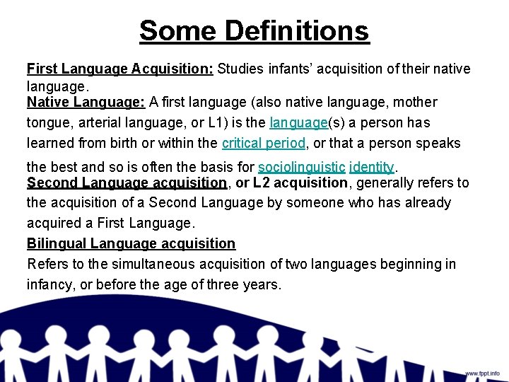 Some Definitions First Language Acquisition: Studies infants’ acquisition of their native language. Native Language: