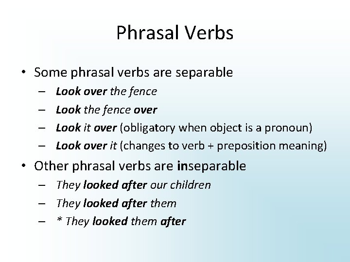 Phrasal Verbs • Some phrasal verbs are separable – – Look over the fence