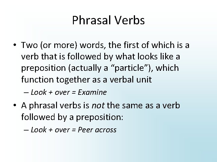 Phrasal Verbs • Two (or more) words, the first of which is a verb