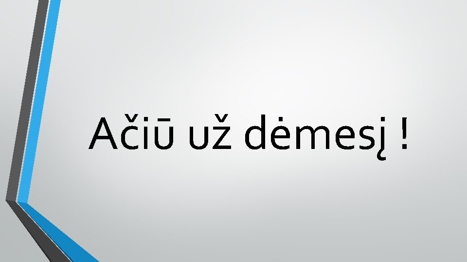 Ačiū už dėmesį ! 