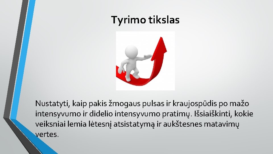 Tyrimo tikslas Nustatyti, kaip pakis žmogaus pulsas ir kraujospūdis po mažo intensyvumo ir didelio