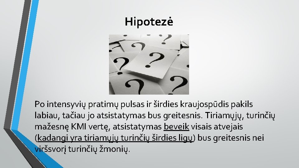 Hipotezė Po intensyvių pratimų pulsas ir širdies kraujospūdis pakils labiau, tačiau jo atsistatymas bus