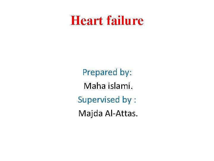 Heart failure Prepared by: Maha islami. Supervised by : Majda Al-Attas. 