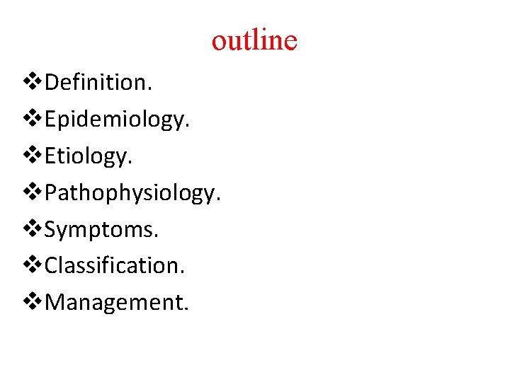 outline v. Definition. v. Epidemiology. v. Etiology. v. Pathophysiology. v. Symptoms. v. Classification. v.