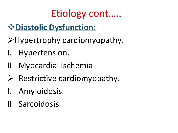 Etiology cont…. . v. Diastolic Dysfunction: ØHypertrophy cardiomyopathy. I. Hypertension. II. Myocardial Ischemia. Ø
