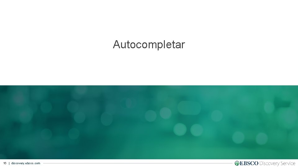 Autocompletar 16 | discovery. ebsco. com 