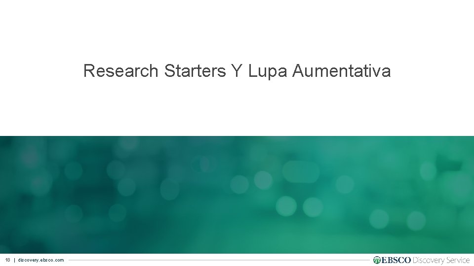 Research Starters Y Lupa Aumentativa 18 | discovery. ebsco. com 