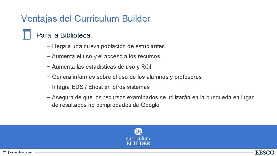 Ventajas del Curriculum Builder Para la Biblioteca: − Llega a una nueva población de