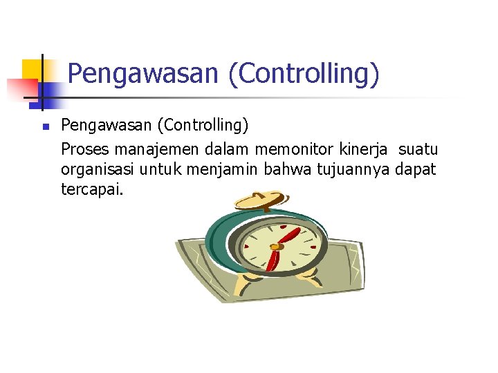 Pengawasan (Controlling) n Pengawasan (Controlling) Proses manajemen dalam memonitor kinerja suatu organisasi untuk menjamin