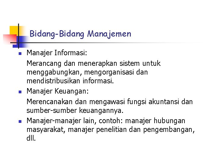 Bidang-Bidang Manajemen n Manajer Informasi: Merancang dan menerapkan sistem untuk menggabungkan, mengorganisasi dan mendistribusikan