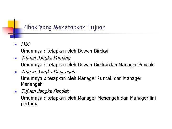 Pihak Yang Menetapkan Tujuan n Misi Umumnya ditetapkan oleh Dewan Direksi n Tujuan Jangka