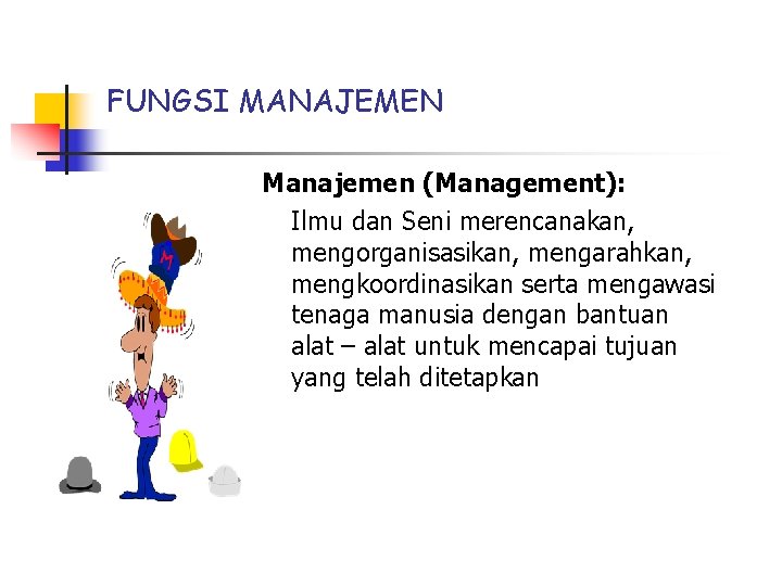 FUNGSI MANAJEMEN Manajemen (Management): Ilmu dan Seni merencanakan, mengorganisasikan, mengarahkan, mengkoordinasikan serta mengawasi tenaga