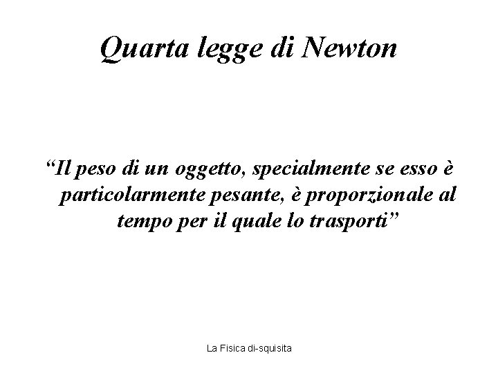 Quarta legge di Newton “Il peso di un oggetto, specialmente se esso è particolarmente