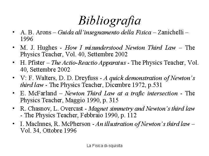 Bibliografia • A. B. Arons – Guida all’insegnamento della Fisica – Zanichelli – 1996