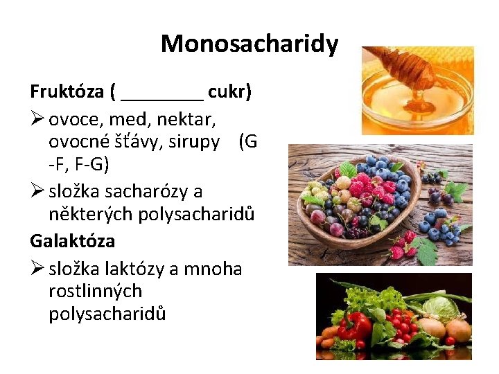 Monosacharidy Fruktóza ( ____ cukr) Ø ovoce, med, nektar, ovocné šťávy, sirupy (G -F,