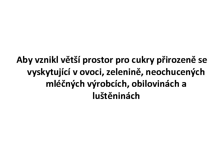 Aby vznikl větší prostor pro cukry přirozeně se vyskytující v ovoci, zelenině, neochucených mléčných